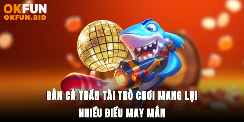 bắn cá thần tài okfun