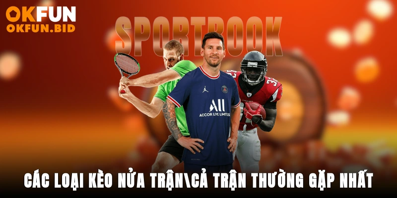 Các loại kèo nửa trận/cả trận thường gặp nhất