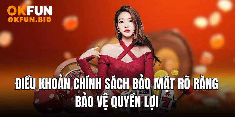 Điều khoản chính sách bảo mật rõ ràng bảo vệ quyền lợi