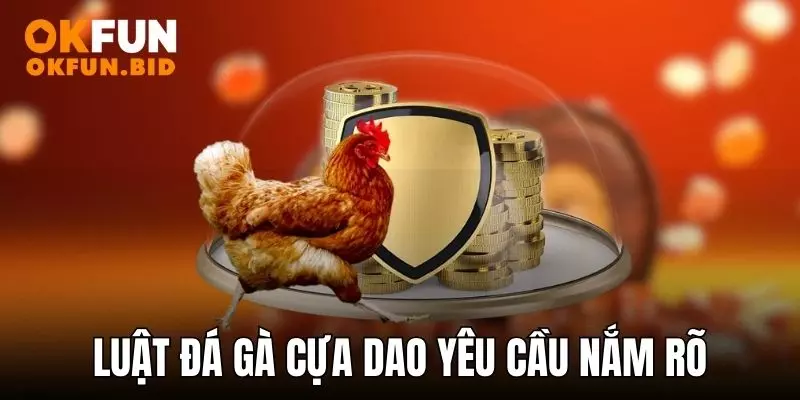 Luật đá gà cựa dao yêu cầu hội viên nắm rõ