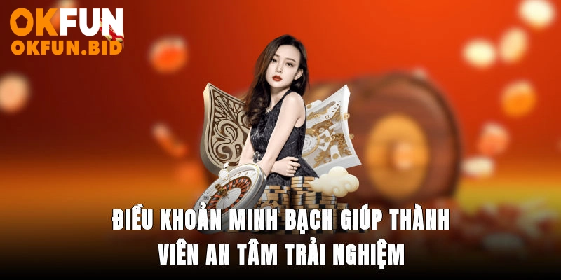 Điều khoản minh bạch giúp thành viên an tâm trải nghiệm