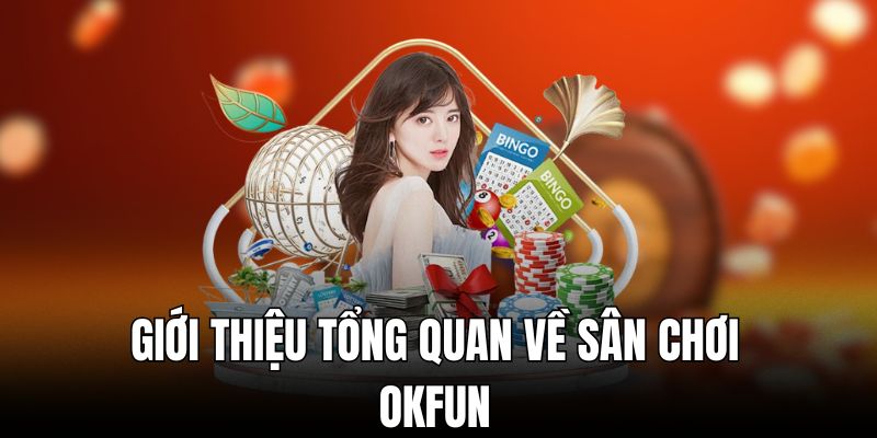 Giới thiệu tổng quan về sân chơi Okfun