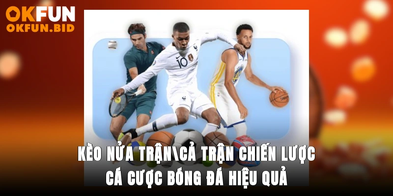 kèo nửa trận cả trận okfun