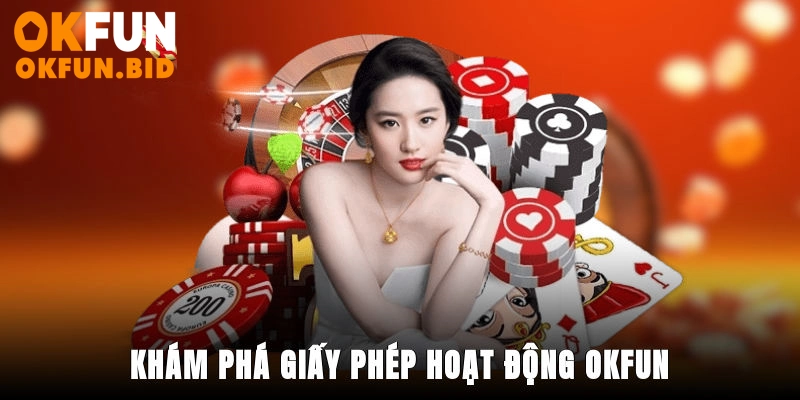Khám phá giấy phép hoạt động Okfun