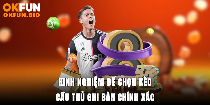 Kinh nghiệm để chọn kèo cầu thủ ghi bàn chính xác