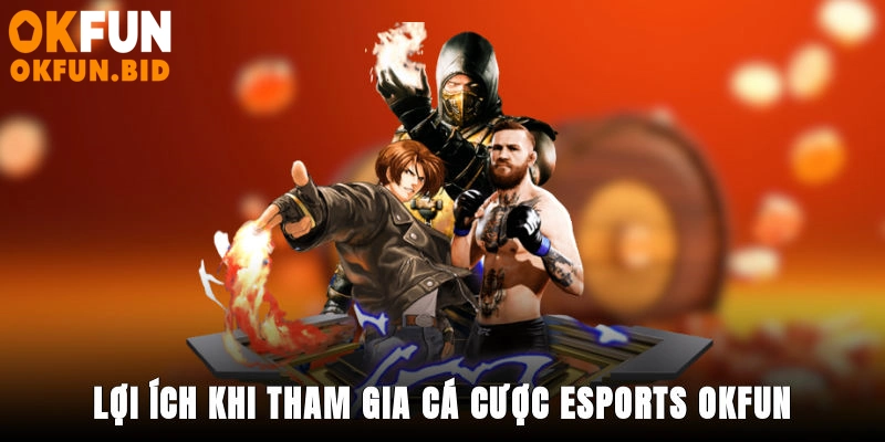 Lợi ích khi tham gia cá cược Esports OKFUN