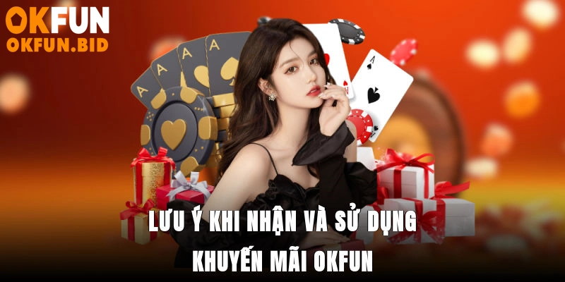 Lưu ý khi nhận và sử dụng khuyến mãi OKFUN