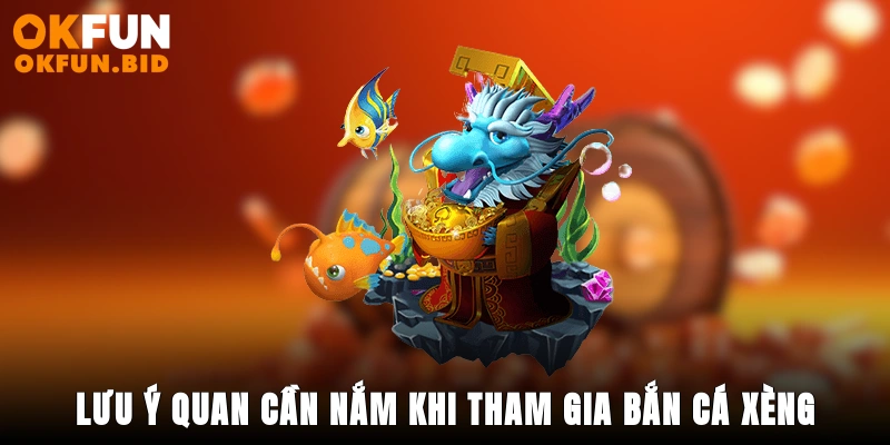 Lưu ý quan cần nắm khi tham gia Bắn cá xèng