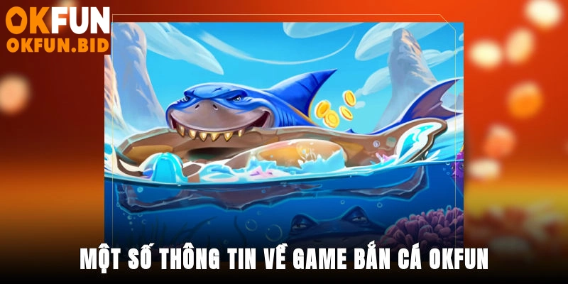 Một số thông tin về game bắn cá OKFUN