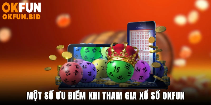 Một số ưu điểm khi tham gia xổ số OKFUN
