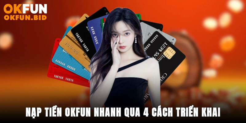 Nạp tiền OKFUN nhanh qua 4 cách triển khai