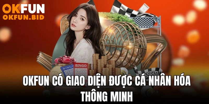 Okfun có giao diện được cá nhân hóa thông minh