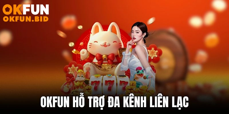 Okfun hỗ trợ đa kênh liên lạc