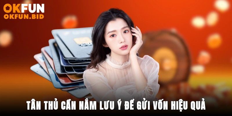 Tân thủ cần nắm lưu ý để gửi vốn hiệu quả