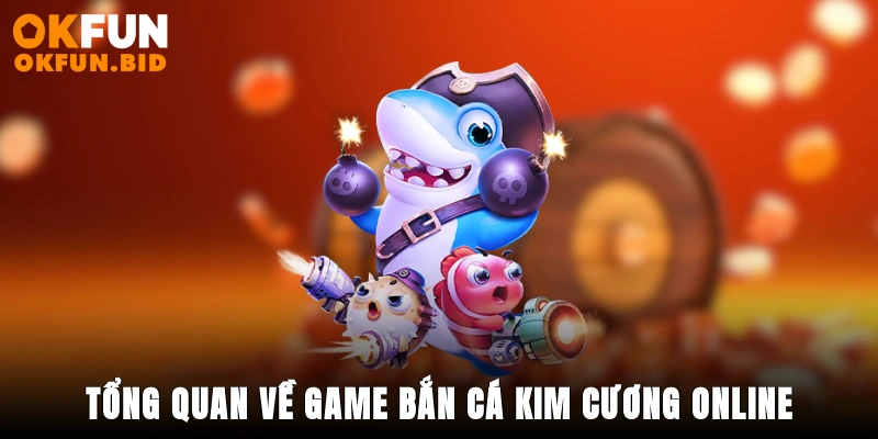 Tổng quan về game bắn cá kim cương online