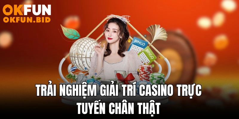 Trải nghiệm giải trí Casino trực tuyến chân thật
