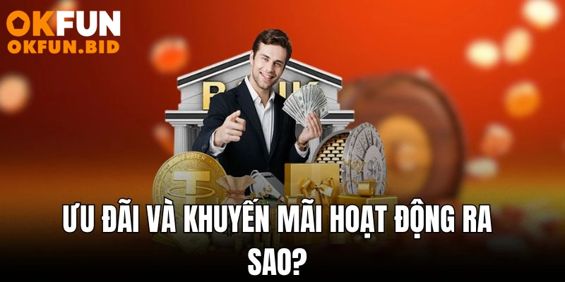 Ưu đãi và khuyến mãi hoạt động ra sao?